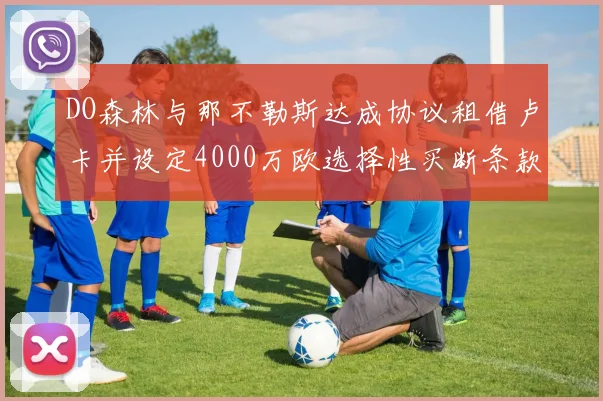 DO森林与那不勒斯达成协议租借卢卡并设定4000万欧选择性买断条款