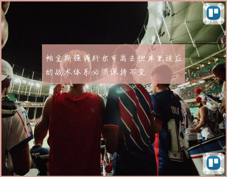 帕金斯强调科尔可离去但库里适应的战术体系必须保持不变